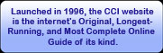 Launched in 1996, the CCI website is the internet's Original, Longest- Running, and Most Complete Online Guide of its kind.
