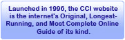 Launched in 1996, the CCI website is the internet's Original, Longest- Running, and Most Complete Online Guide of its kind.